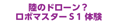 陸のドローン？ ロボマスターＳ1 体験