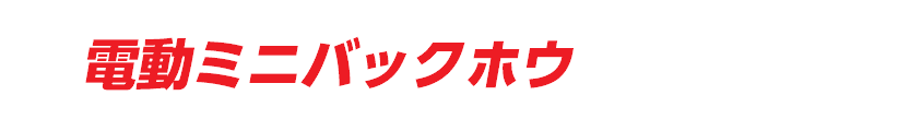  電動ミニバックホウ